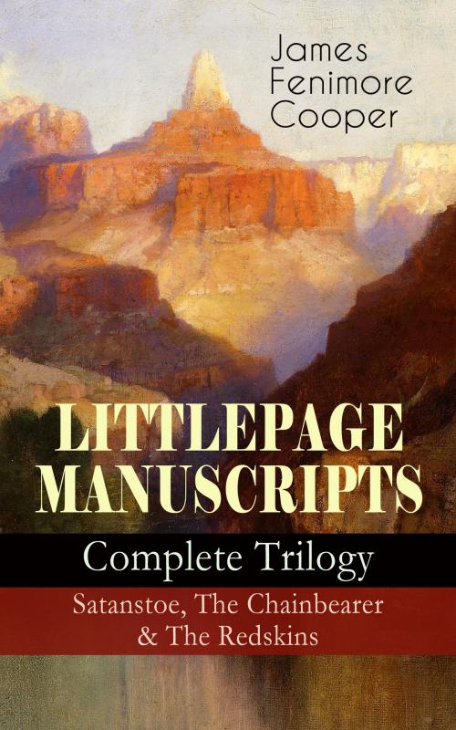 Cover of the book LITTLEPAGE MANUSCRIPTS – Complete Trilogy: Satanstoe, The Chainbearer & The Redskins by James Fenimore Cooper, e-artnow