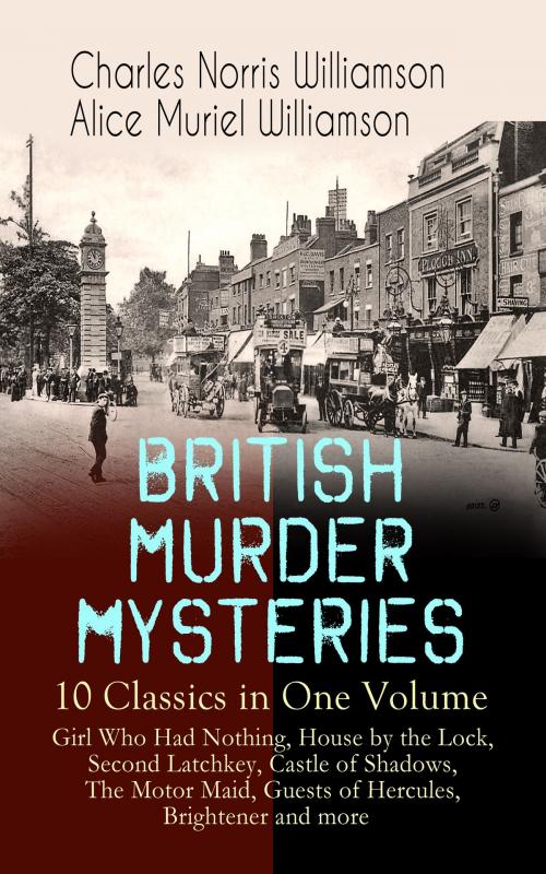Cover of the book BRITISH MURDER MYSTERIES – 10 Classics in One Volume: Girl Who Had Nothing, House by the Lock, Second Latchkey, Castle of Shadows, The Motor Maid, Guests of Hercules, Brightener and more by Charles Norris Williamson, Alice Muriel Williamson, e-artnow