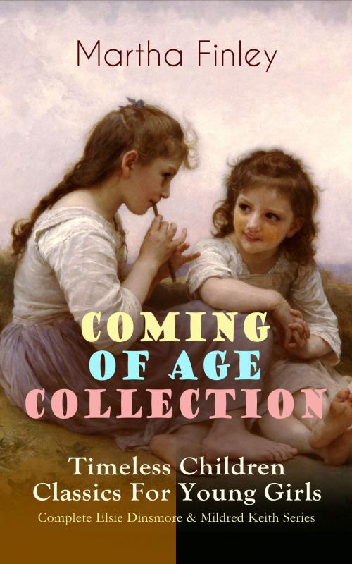 Cover of the book COMING OF AGE COLLECTION – Timeless Children Classics For Young Girls: Complete Elsie Dinsmore & Mildred Keith Series by Martha Finley, e-artnow
