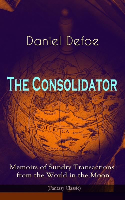 Cover of the book The Consolidator - Memoirs of Sundry Transactions from the World in the Moon (Fantasy Classic) by Daniel Defoe, e-artnow