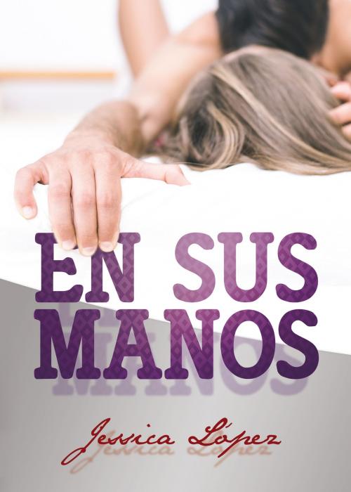 Cover of the book En sus manos by Jessica López Villanueva, GERÜST CREACIONES, S.L.