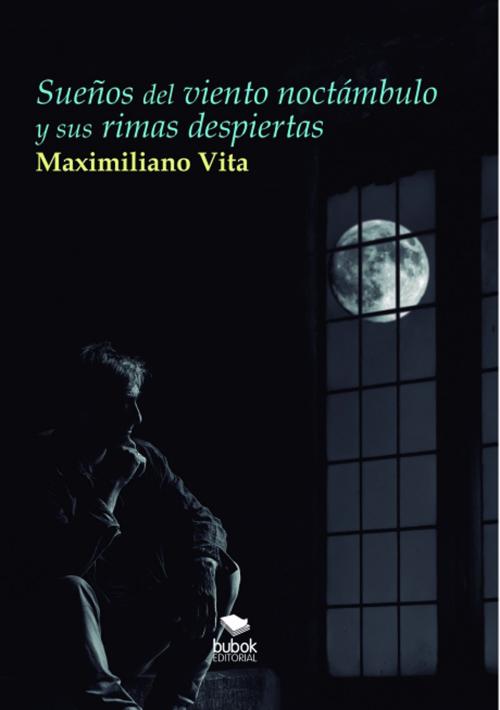 Cover of the book Sueños del viento noctámbulo y sus rimas despiertas by Maximiliano Vita, Editorial Bubok Publishing