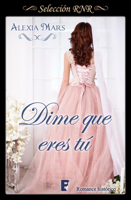 Cover of the book Dime que eres tú by Alexia Mars, Penguin Random House Grupo Editorial España