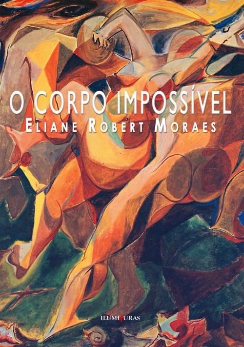Cover of the book O corpo impossível by Eliane Robert Moraes, Iluminuras