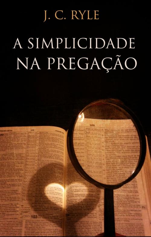 Cover of the book A Simplicidade na pregação by J.C. Ryle, Bible Study Books