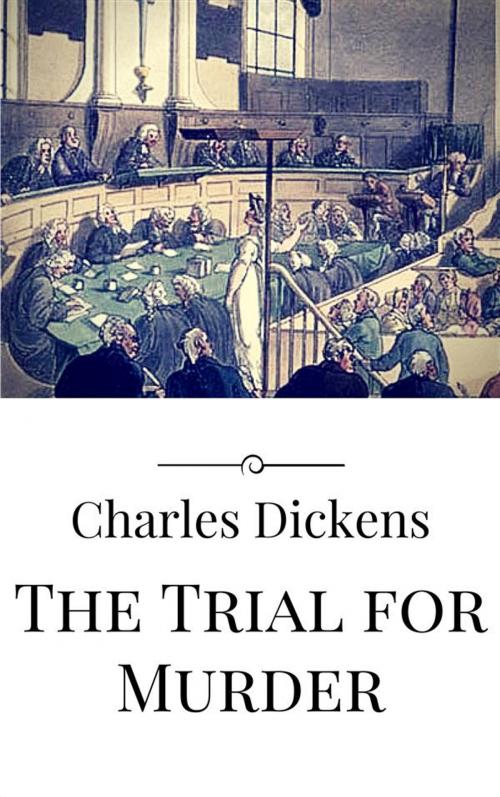Cover of the book The Trial for Murder by Charles Dickens, Charles Dickens