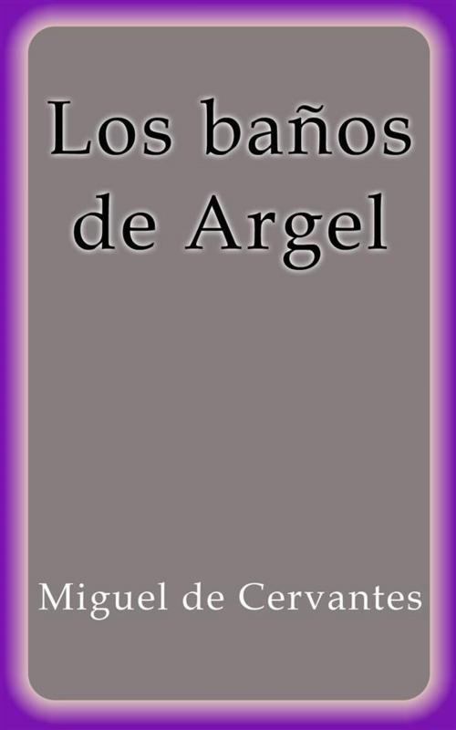 Cover of the book Los baños de Argel by Miguel de Cervantes, Miguel de Cervantes