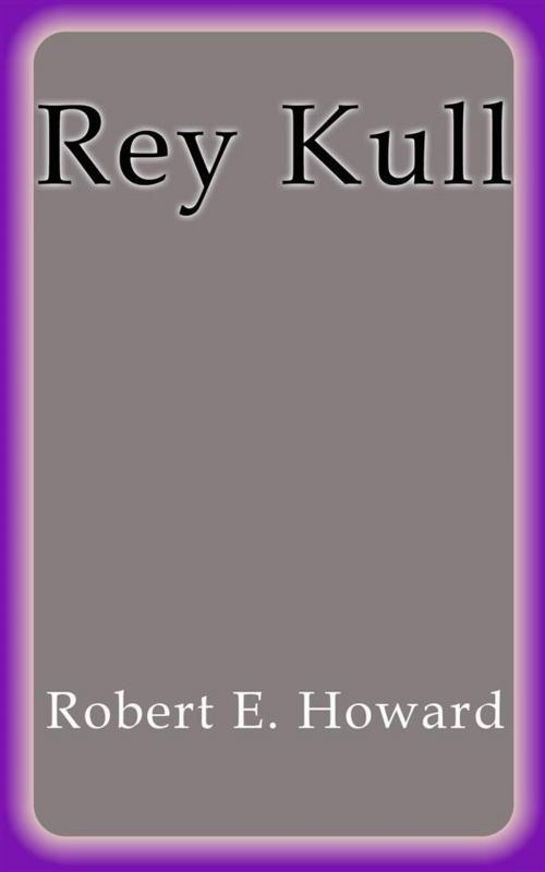 Cover of the book Rey Kull by Robert E. Howard, Robert E. Howard