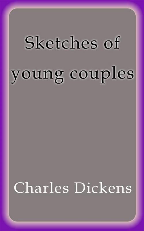 Cover of the book Sketches of young couples by Charles Dickens, Charles Dickens