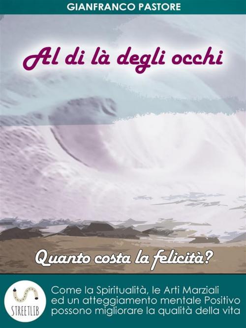 Cover of the book Al di là degli occhi - Quanto costa la felicità? by Gianfranco Pastore, Gianfranco Pastore