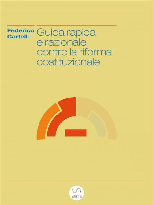 Cover of the book Guida rapida e razionale contro la riforma costituzionale by Federico Cartelli, Federico Cartelli