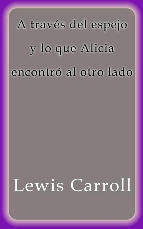 Cover of the book A través del espejo y lo que Alicia encontró al otro lado by Lewis Carroll, Lewis Carroll