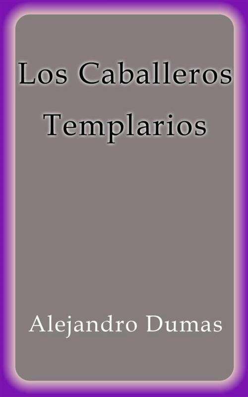 Cover of the book Los Caballeros Templarios by Alejandro Dumas, Alejandro Dumas