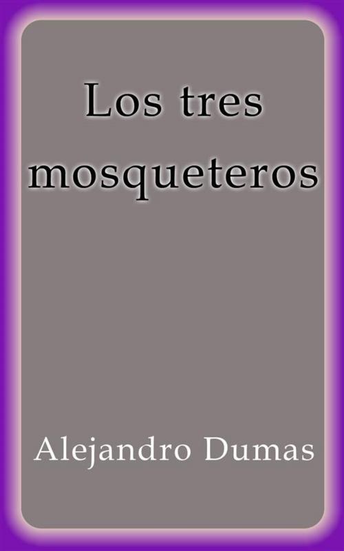 Cover of the book Los tres mosqueteros by Alejandro Dumas, Alejandro Dumas