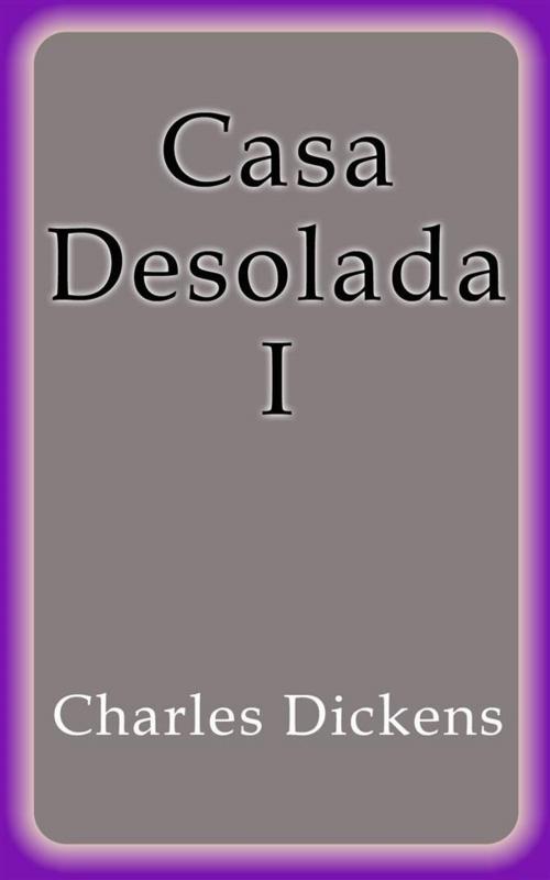 Cover of the book Casa Desolada I by Charles Dickens, Charles Dickens