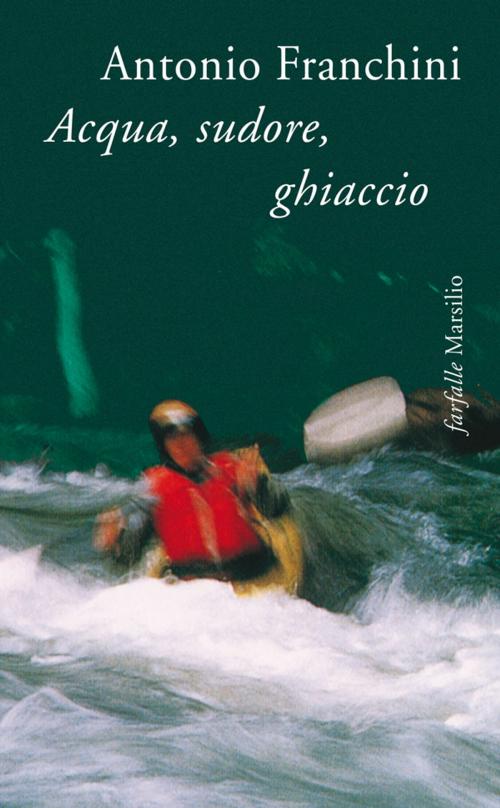 Cover of the book Acqua, sudore, ghiaccio by Antonio Franchini, Marsilio