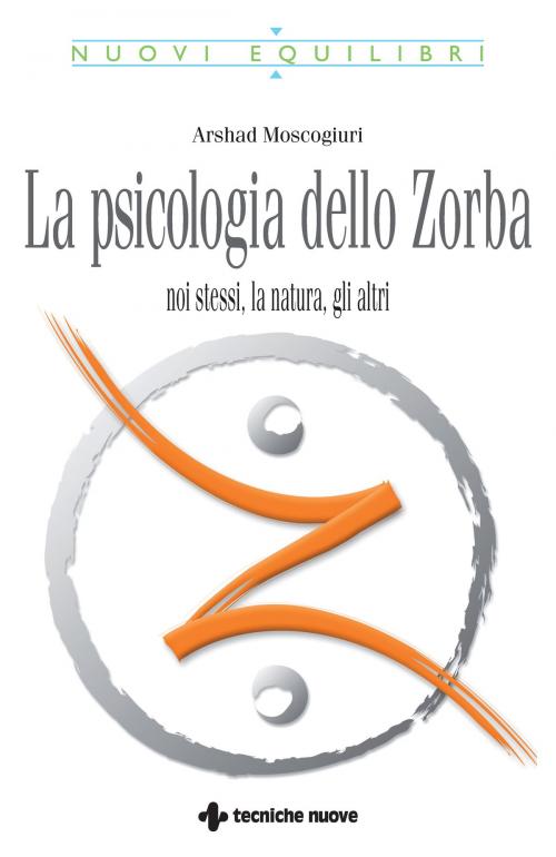 Cover of the book La Psicologia dello Zorba by Arshad Moscogiuri, Tecniche Nuove