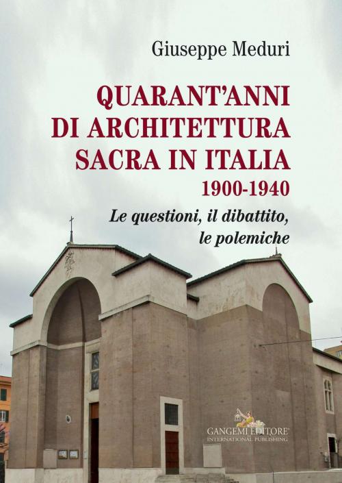 Cover of the book Quarant’anni di architettura sacra in Italia 1900-1940 by Giuseppe Meduri, Gangemi Editore