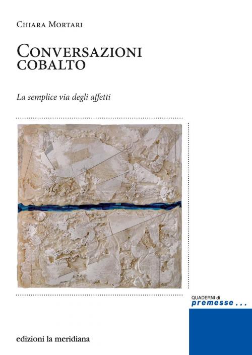 Cover of the book Conversazioni cobalto. La semplice via degli affetti by Chiara Mortari, edizioni la meridiana