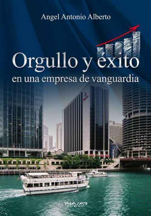Cover of the book Orgullo y éxito en una empresa de vanguardia by Angel Antonio Alberto, Phasar Edizioni