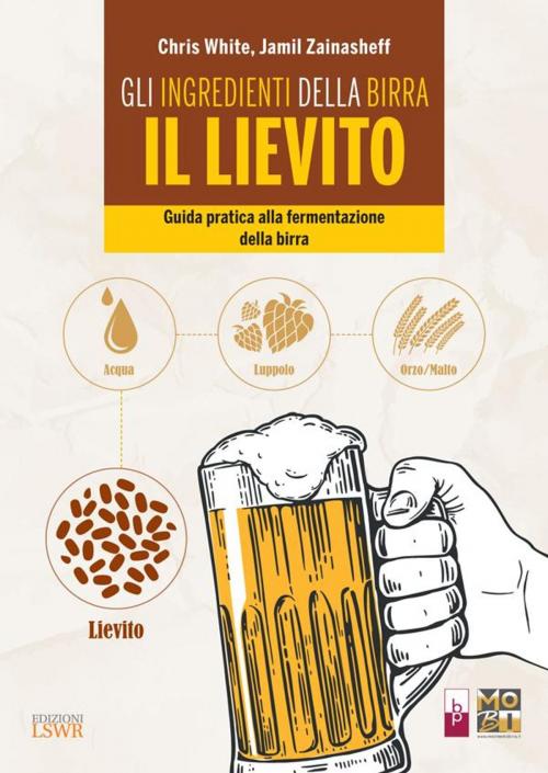 Cover of the book Gli ingredienti della birra - IL LIEVITO by MOBI Movimento Birrario Italiano, Chris White, Jamil Zainasheff, Edizioni LSWR