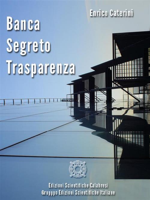 Cover of the book Banca, segreto, trasparenza by Enrico Caterini, Edizioni Scientifiche Calabresi