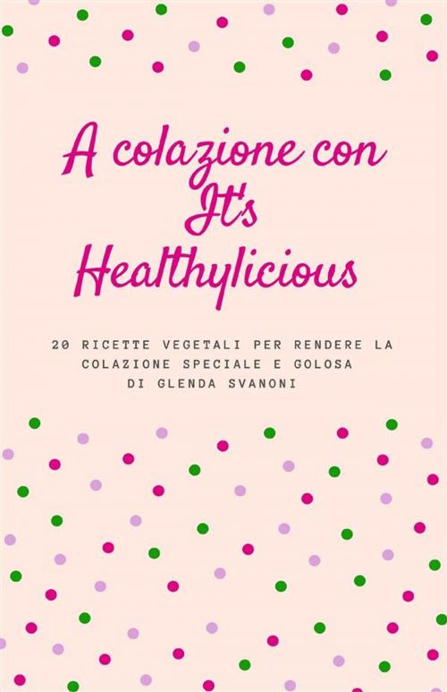 Cover of the book A colazione con It's Healthylicious by Glenda Svanoni, Youcanprint