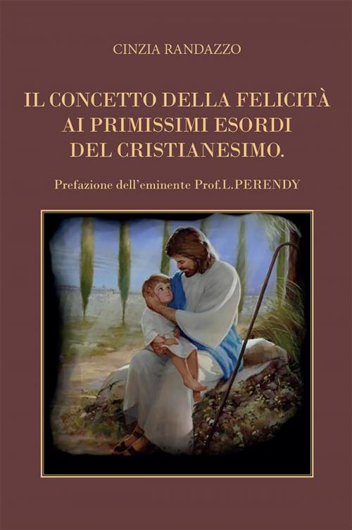 Cover of the book Il concetto della felicità ai primissimi esordi del cristianesimo by Cinzia Randazzo, Youcanprint