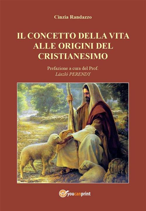 Cover of the book Il concetto della vita alle origini del cristianesimo by Cinzia Randazzo, Youcanprint