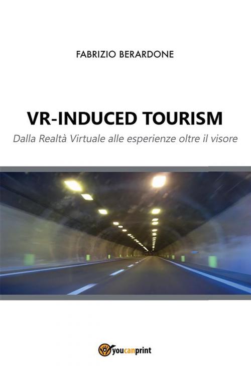 Cover of the book VR-induced tourism. Dalla Realtà Virtuale alle esperienze oltre il visore by Fabrizio Berardone, Youcanprint