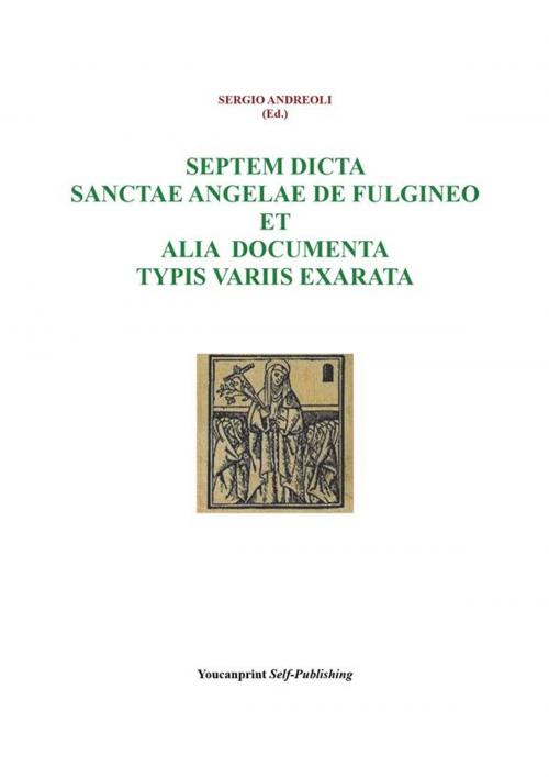 Cover of the book Septem dicta Sanctae Angelae De Fulgineo et alia documenta typis variis exarata by Sergio Andreoli, Youcanprint