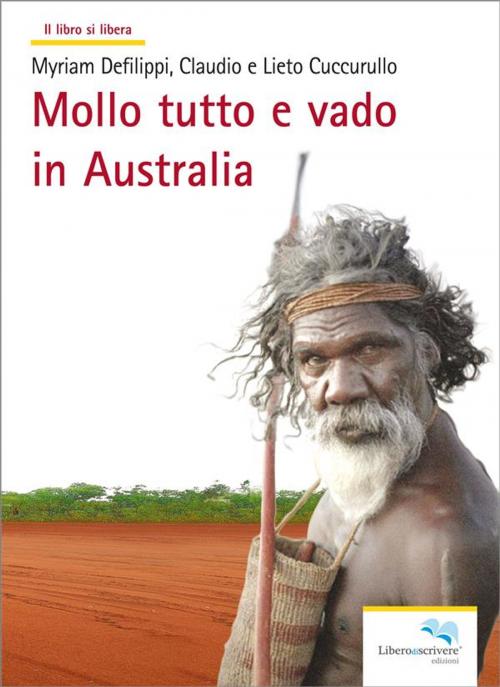 Cover of the book Mollo tutto e vado in Australia by Myriam Defilippi, Claudio e Lieto Cuccurullo, Liberodiscrivere Edizioni