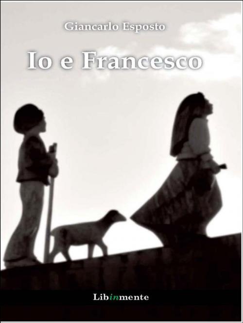 Cover of the book Io e Francesco by Giancarlo Esposto, LIBRINMENTE