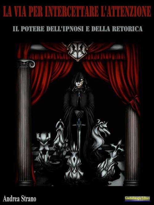 Cover of the book La Via Per Intercettare L'Attenzione by Andrea Strano, Giochidimagia Editore