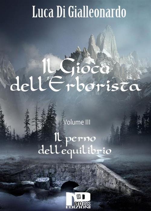 Cover of the book Il gioco dell'Erborista - Il perno dell'equilibrio (Vol. III) by Luca Di Gialleonardo, Nero Press