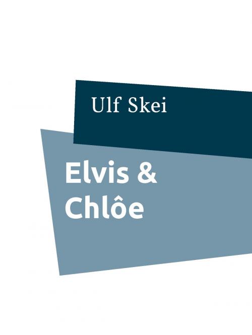 Cover of the book Elvis & Chlôe by Ulf Skei, Books on Demand