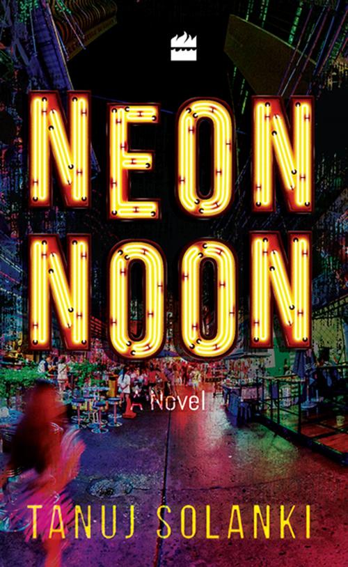 Cover of the book Neon Noon by Tanuj Solanki, HarperCollins Publishers India