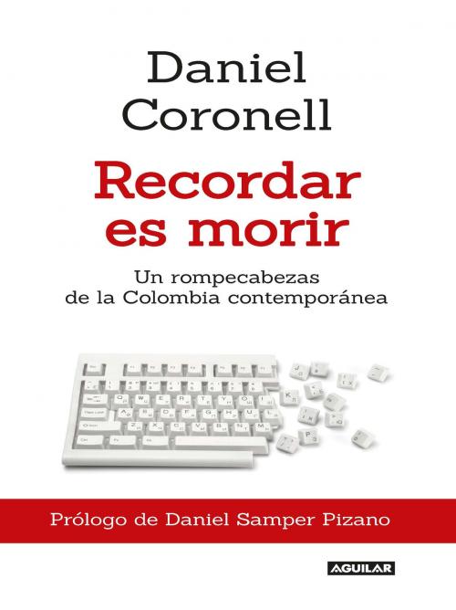 Cover of the book Recordar es morir by Daniel Alfonso Coronell Castañeda, Penguin Random House Grupo Editorial Colombia