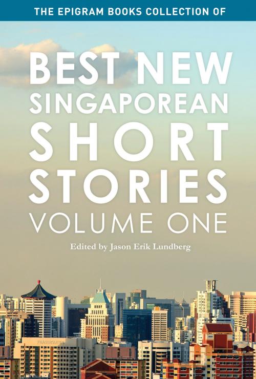Cover of the book The Epigram Books Collection of Best New Singaporean Short Stories by Jason Erik Lundberg, Epigram Books