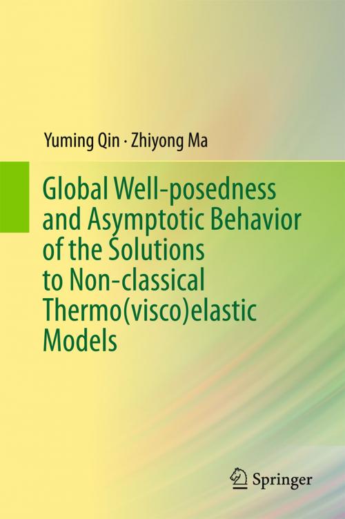 Cover of the book Global Well-posedness and Asymptotic Behavior of the Solutions to Non-classical Thermo(visco)elastic Models by Yuming Qin, Zhiyong Ma, Springer Singapore