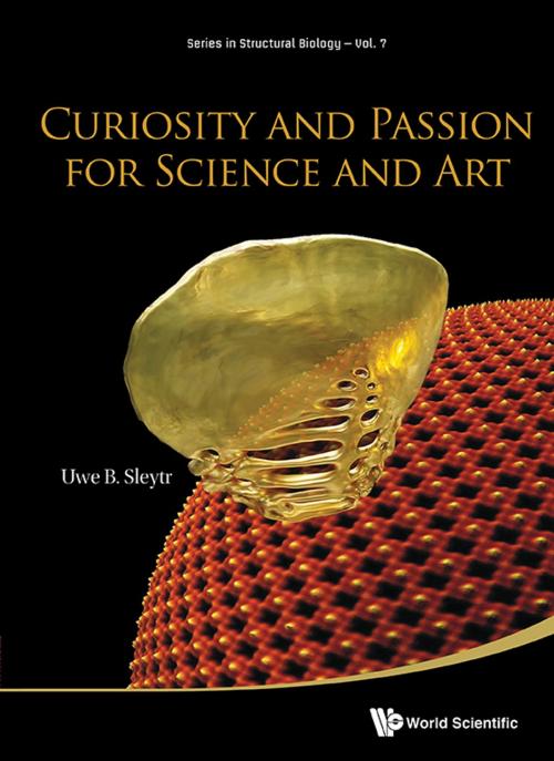 Cover of the book Curiosity and Passion for Science and Art by Uwe B Sleytr, World Scientific Publishing Company