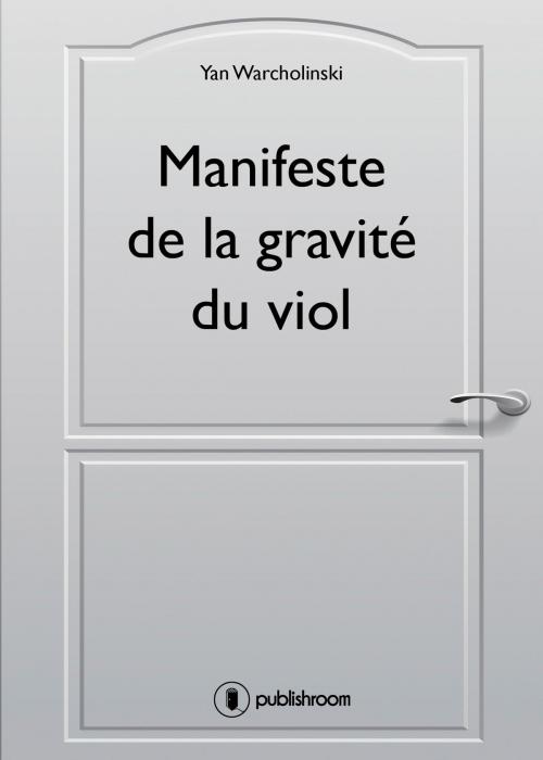 Cover of the book Manifeste de la gravité du viol by Yan Warcholinski, Publishroom