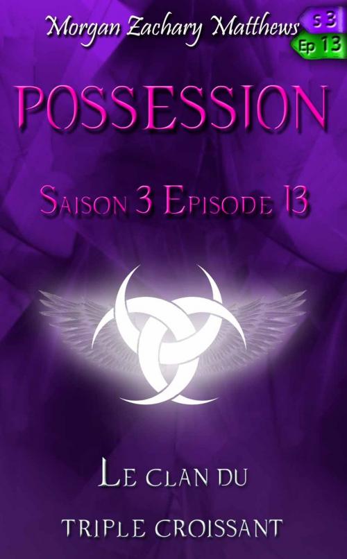 Cover of the book Possession Saison 3 Episode 13 Le clan du triple croissant by Morgan Zachary Matthews, Morgan Zachary Matthews