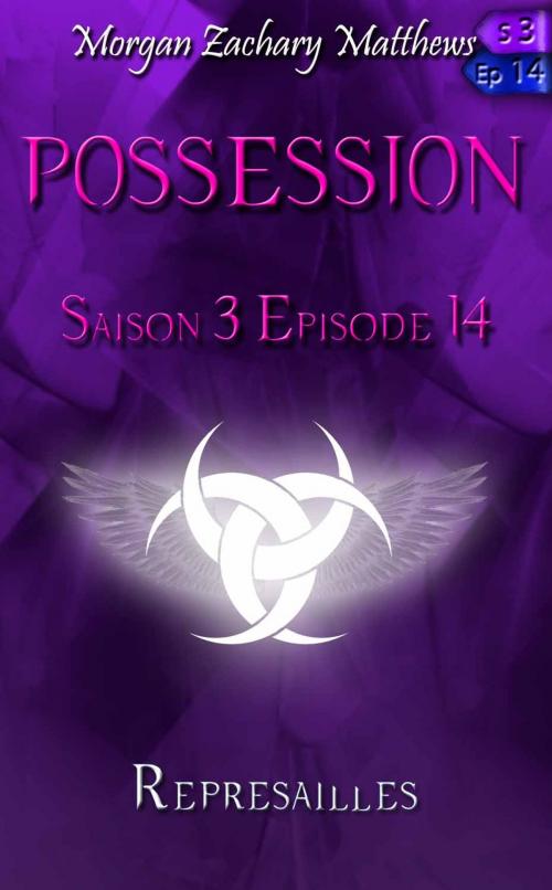 Cover of the book Posession Saison 3 Episode 14 Représailles by Morgan Zachary Matthews, Morgan Zachary Matthews