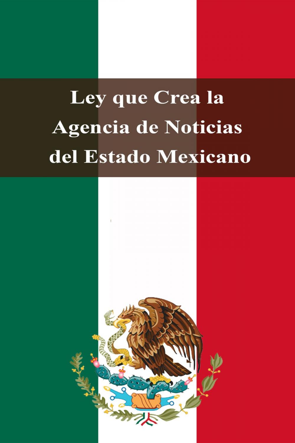 Big bigCover of Ley que Crea la Agencia de Noticias del Estado Mexicano