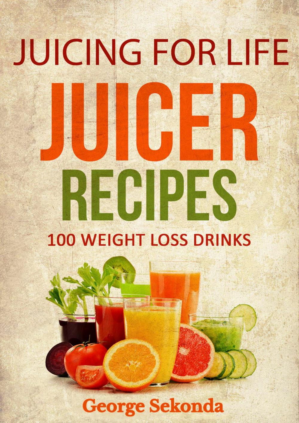Big bigCover of Juicing for Life Juicer Recipes: 100 Weight Loss Drinks.