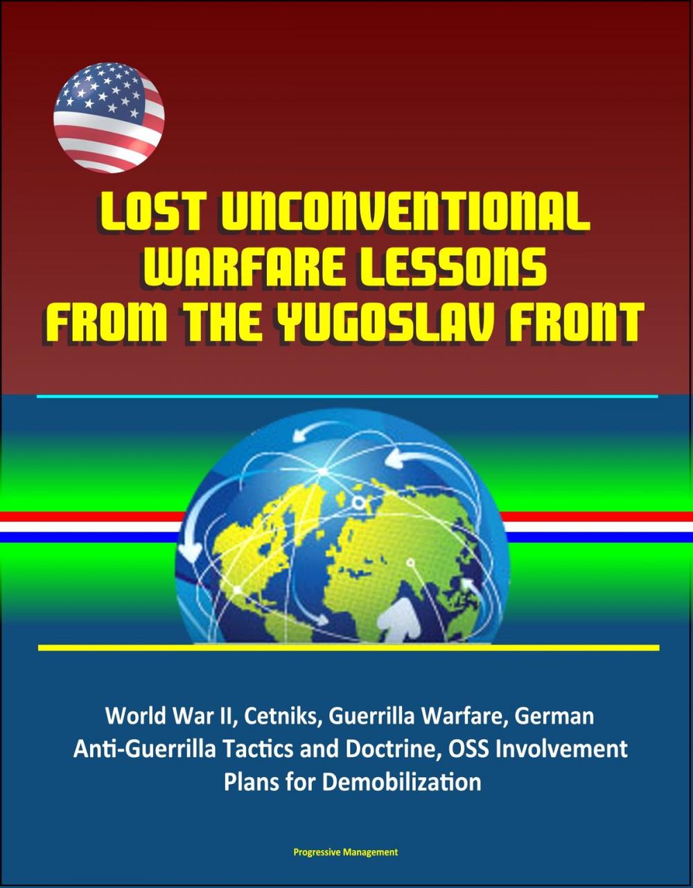 Big bigCover of Lost Unconventional Warfare Lessons from the Yugoslav Front: World War II, Cetniks, Guerrilla Warfare, German Anti-Guerrilla Tactics and Doctrine, OSS Involvement, Plans for Demobilization