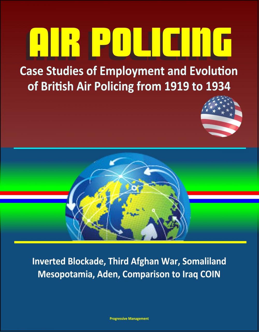 Big bigCover of Air Policing: Case Studies of Employment and Evolution of British Air Policing from 1919 to 1934, Inverted Blockade, Third Afghan War, Somaliland, Mesopotamia, Aden, Comparison to Iraq COIN