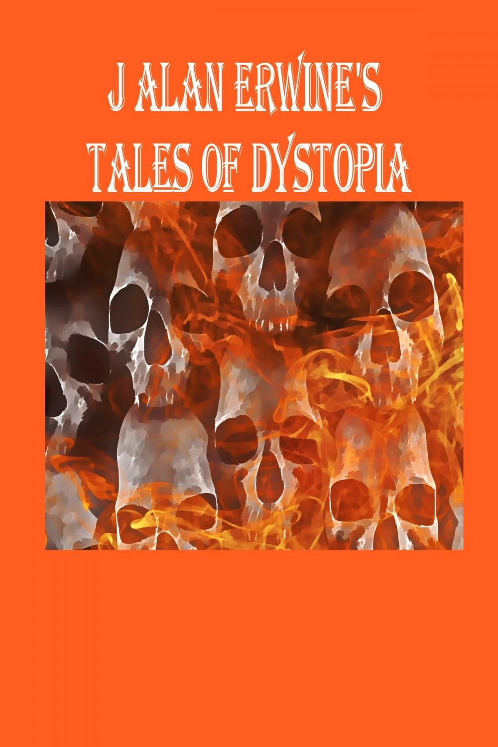 Big bigCover of J Alan Erwine's Tales of Dystopia