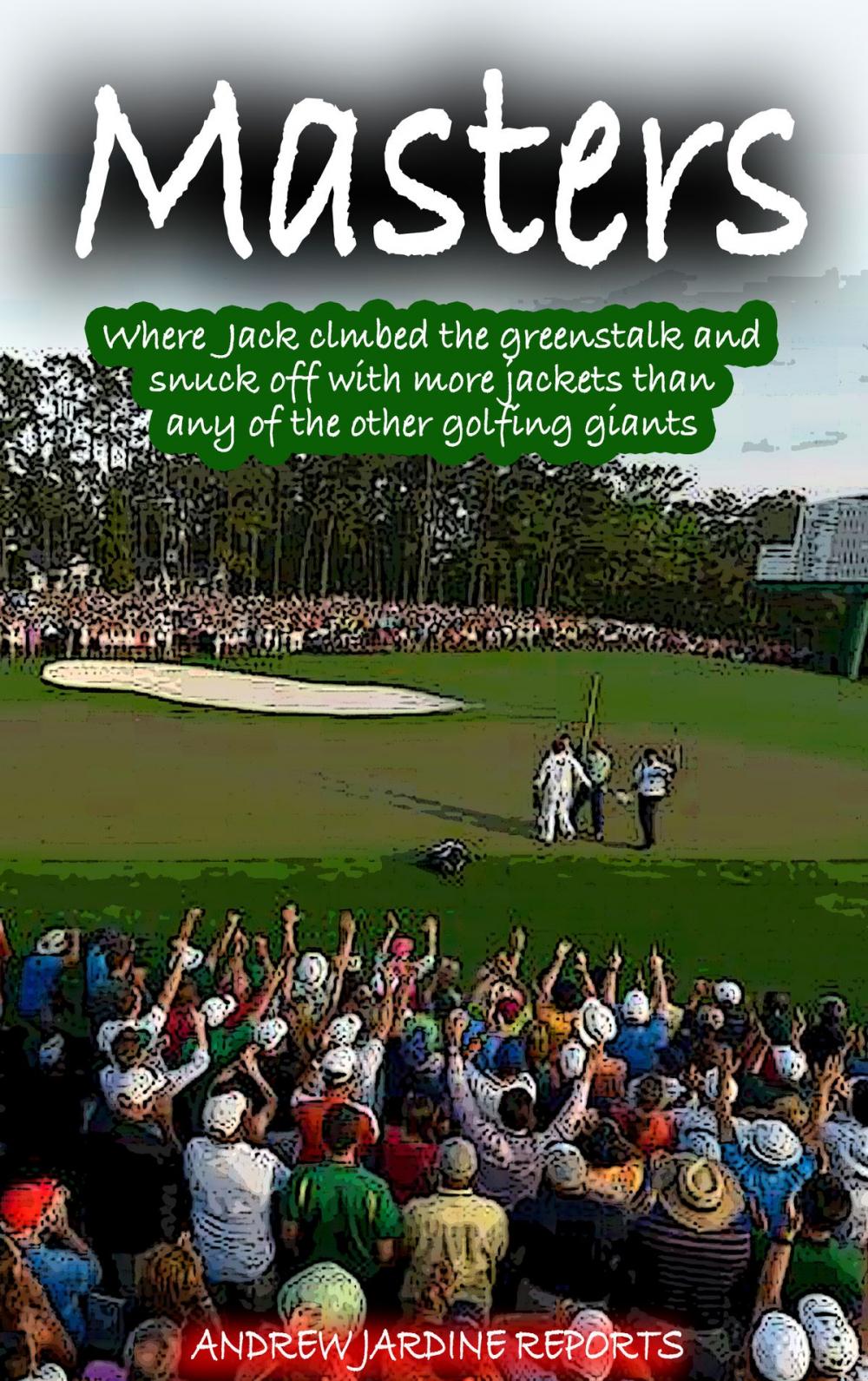 Big bigCover of Masters, Where Jack Climbed The Greenstalk And Snuck Off With More Green Jackets Than Any Of The Other Golfing Giants